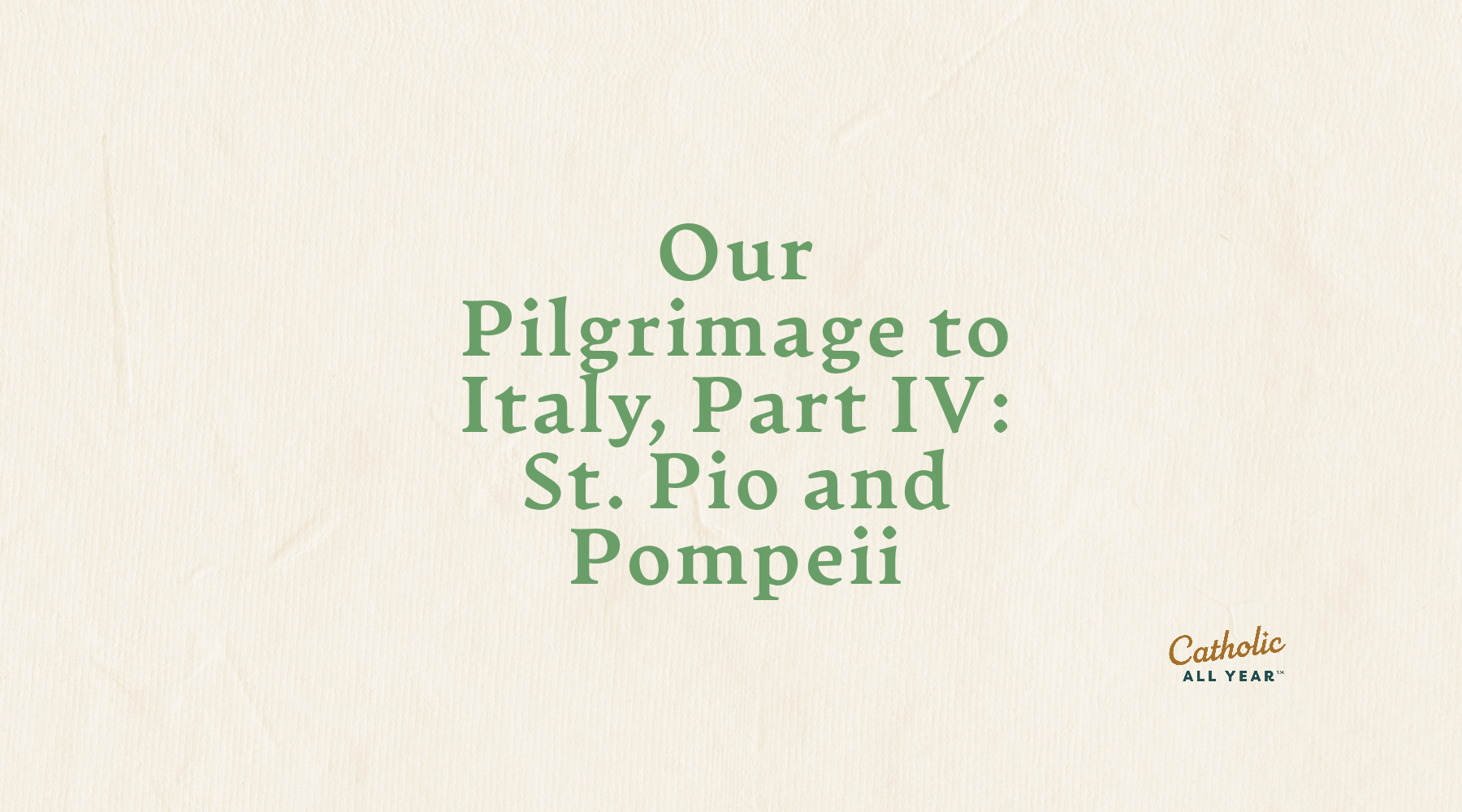 Our Pilgrimage to Italy, Part IV: St. Pio and Pompeii