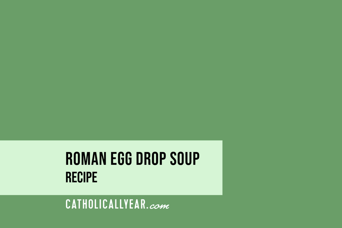 Roman Egg Drop Soup - March 7 - Ss. Perpetua & Felicity
