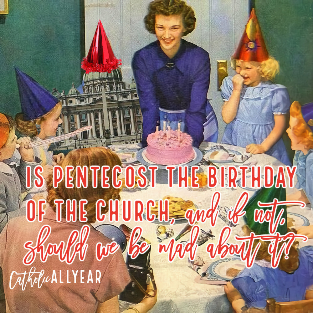 Is Pentecost the Birthday of the Church? (and if not, should we be mad about it?)