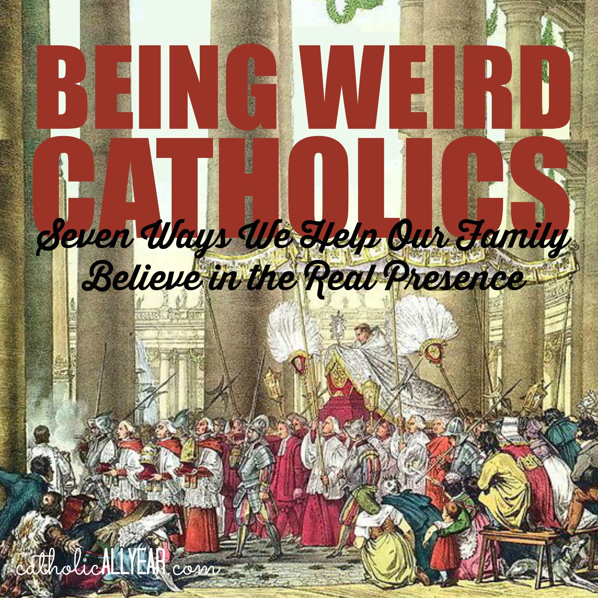 Being Weird Catholics: Seven Ways We Help Our Family Believe in the Real Presence