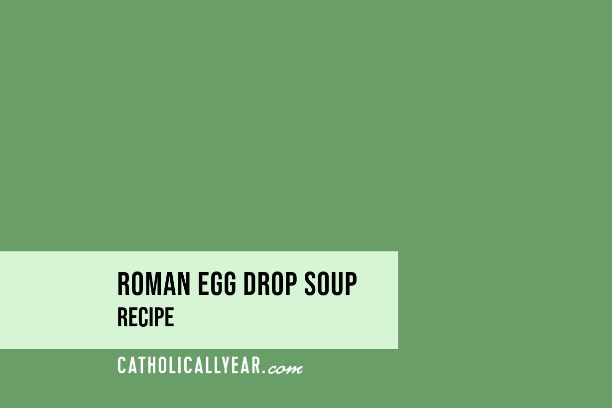 Roman Egg Drop Soup - March 7 - Ss. Perpetua &amp; Felicity